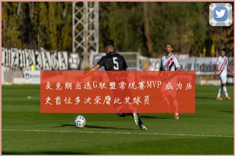 麦克朗当选G联盟常规赛MVP 成为历史首位多次荣膺此奖球员