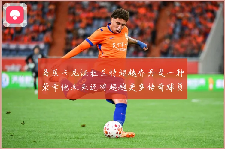 乌度卡见证杜兰特超越乔丹是一种荣幸他未来还将超越更多传奇球员赛场复盘