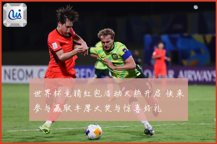 世界杯竞猜红包活动火热开启 快来参与赢取丰厚大奖与惊喜好礼