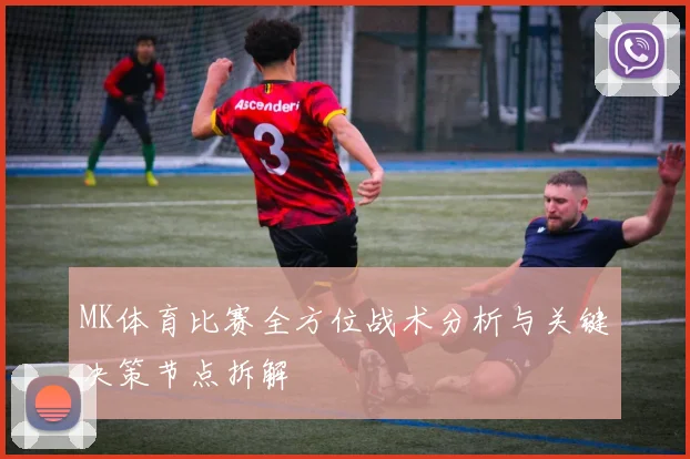MK体育比赛全方位战术分析与关键决策节点拆解