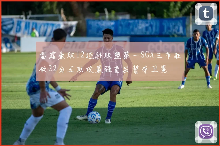 雷霆豪取12连胜联盟第一SGA三节狂砍22分五助攻最强首发誓夺卫冕