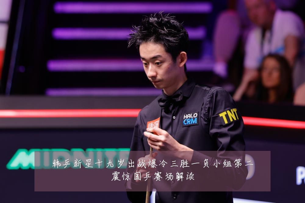 韩乒新星十九岁出战爆冷三胜一负小组第二震惊国乒赛场解读
